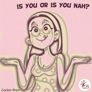 Is You Or Is You Nah? - LeeSon Bryce